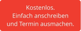 Kostenlos. Einfach anschreiben und Termin ausmachen.
