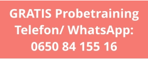GRATIS Probetraining Telefon/ WhatsApp: 0650 84 155 16