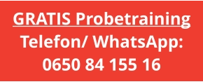 GRATIS Probetraining Telefon/ WhatsApp: 0650 84 155 16