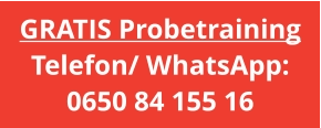 GRATIS Probetraining Telefon/ WhatsApp: 0650 84 155 16